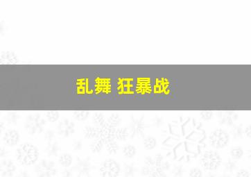 乱舞 狂暴战